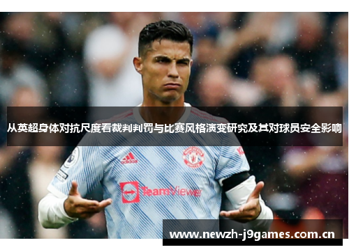 从英超身体对抗尺度看裁判判罚与比赛风格演变研究及其对球员安全影响 从英超身体对抗尺度看裁判判罚与比赛风格演变研究及其对球员安全影响