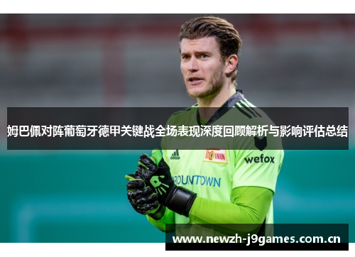 姆巴佩对阵葡萄牙德甲关键战全场表现深度回顾解析与影响评估总结